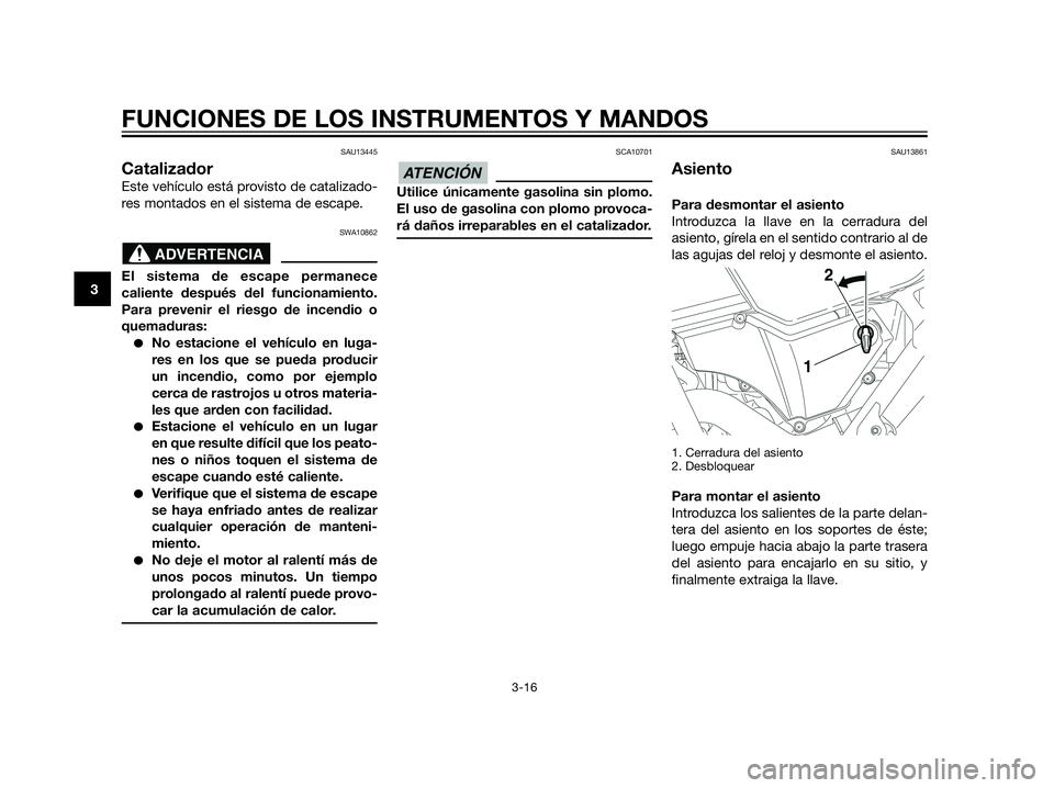 YAMAHA XT660Z 2013 Manuale de Empleo (in Spanish) SAU13445
Catalizador
Este vehículo está provisto de catalizado-
res montados en el sistema de escape.
SWA10862
El sistema de escape permanece
caliente después del funcionamiento.
Para prevenir el r YAMAHA XT660Z 2013 Manuale de Empleo (in Spanish) SAU13445
Catalizador
Este vehículo está provisto de catalizado-
res montados en el sistema de escape.
SWA10862
El sistema de escape permanece
caliente después del funcionamiento.
Para prevenir el r