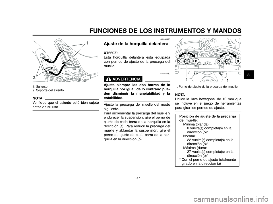 YAMAHA XT660Z 2013 Manuale de Empleo (in Spanish) 1. Saliente
2. Soporte del asiento
NOTA
Verifique que el asiento esté bien sujeto
antes de su uso.
SAUS1920
Ajuste de la horquilla delantera
XT660Z:
Esta horquilla delantera está equipada
con pernos YAMAHA XT660Z 2013 Manuale de Empleo (in Spanish) 1. Saliente
2. Soporte del asiento
NOTA
Verifique que el asiento esté bien sujeto
antes de su uso.
SAUS1920
Ajuste de la horquilla delantera
XT660Z:
Esta horquilla delantera está equipada
con pernos