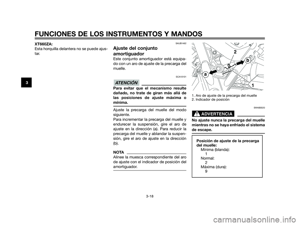 YAMAHA XT660Z 2013 Manuale de Empleo (in Spanish) XT660ZA:
Esta horquilla delantera no se puede ajus-
tar.SAUB1462
Ajuste del conjunto
amortiguador
Este conjunto amortiguador está equipa-
do con un aro de ajuste de la precarga del
muelle.
SCA10101
P YAMAHA XT660Z 2013 Manuale de Empleo (in Spanish) XT660ZA:
Esta horquilla delantera no se puede ajus-
tar.SAUB1462
Ajuste del conjunto
amortiguador
Este conjunto amortiguador está equipa-
do con un aro de ajuste de la precarga del
muelle.
SCA10101
P