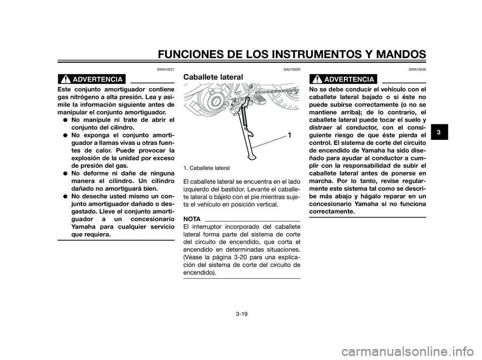 YAMAHA XT660Z 2013 Manuale de Empleo (in Spanish) SWA10221
Este conjunto amortiguador contiene
gas nitrógeno a alta presión. Lea y asi-
mile la información siguiente antes de
manipular el conjunto amortiguador.
No manipule ni trate de abrir el
co YAMAHA XT660Z 2013 Manuale de Empleo (in Spanish) SWA10221
Este conjunto amortiguador contiene
gas nitrógeno a alta presión. Lea y asi-
mile la información siguiente antes de
manipular el conjunto amortiguador.
No manipule ni trate de abrir el
co