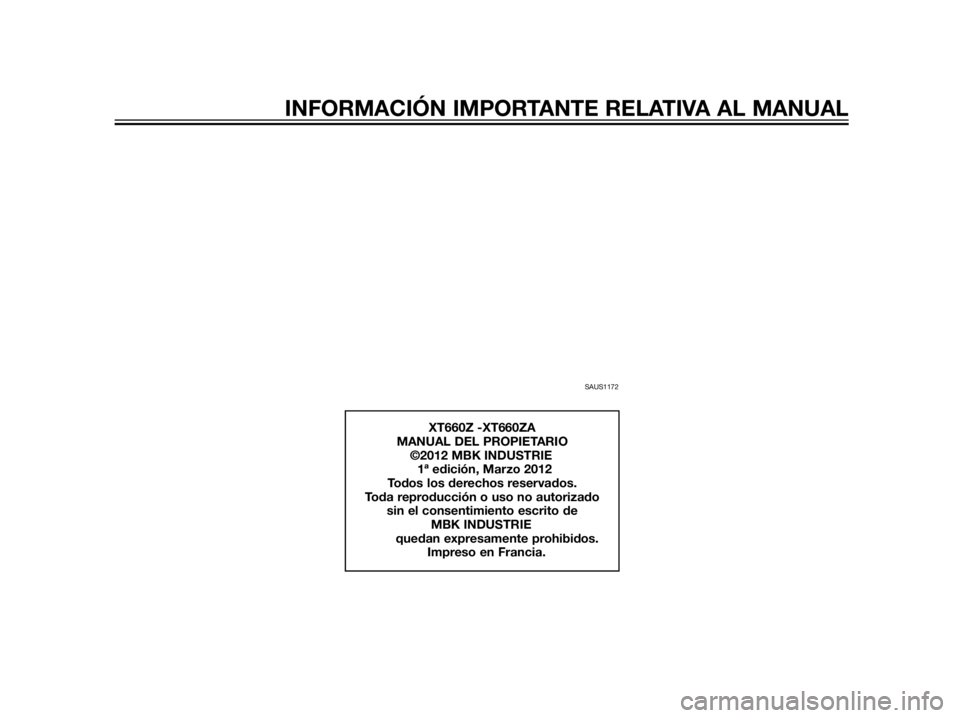 YAMAHA XT660Z 2013  Manuale de Empleo (in Spanish) SAUS1172
XT660Z -XT660ZA
MANUAL DEL PROPIETARIO
            ©2012 MBK INDUSTRIE
1ª edición, Marzo 2012
Todos los derechos reservados.
Toda reproducción o uso no autorizado 
sin el consentimiento e
