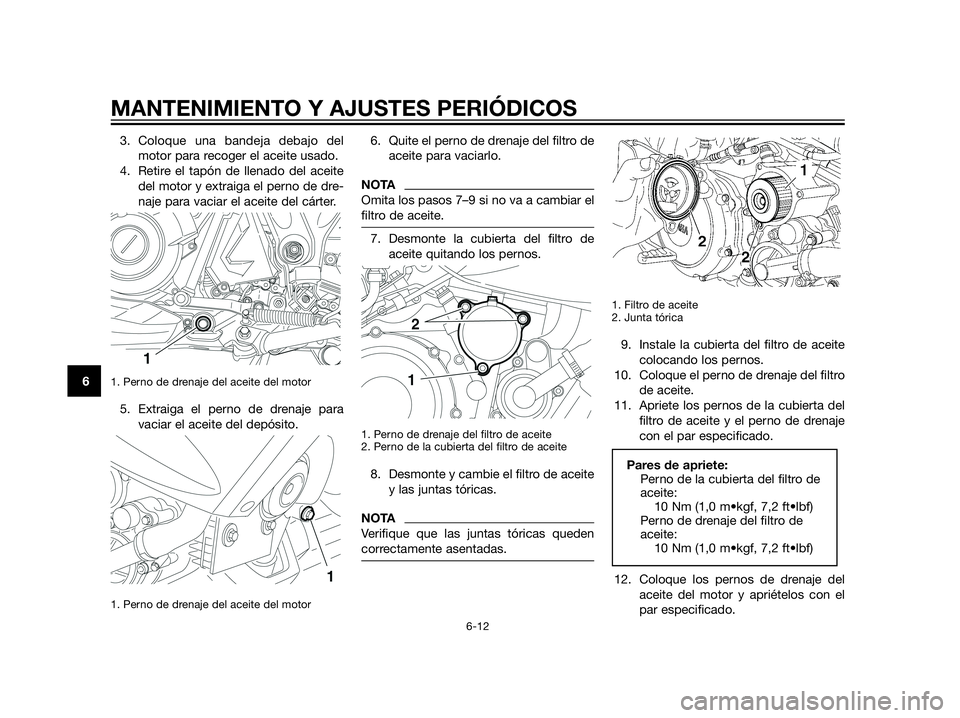 YAMAHA XT660Z 2013  Manuale de Empleo (in Spanish) 3. Coloque una bandeja debajo del
motor para recoger el aceite usado.
4. Retire el tapón de llenado del aceite
del motor y extraiga el perno de dre-
naje para vaciar el aceite del cárter.
1. Perno d