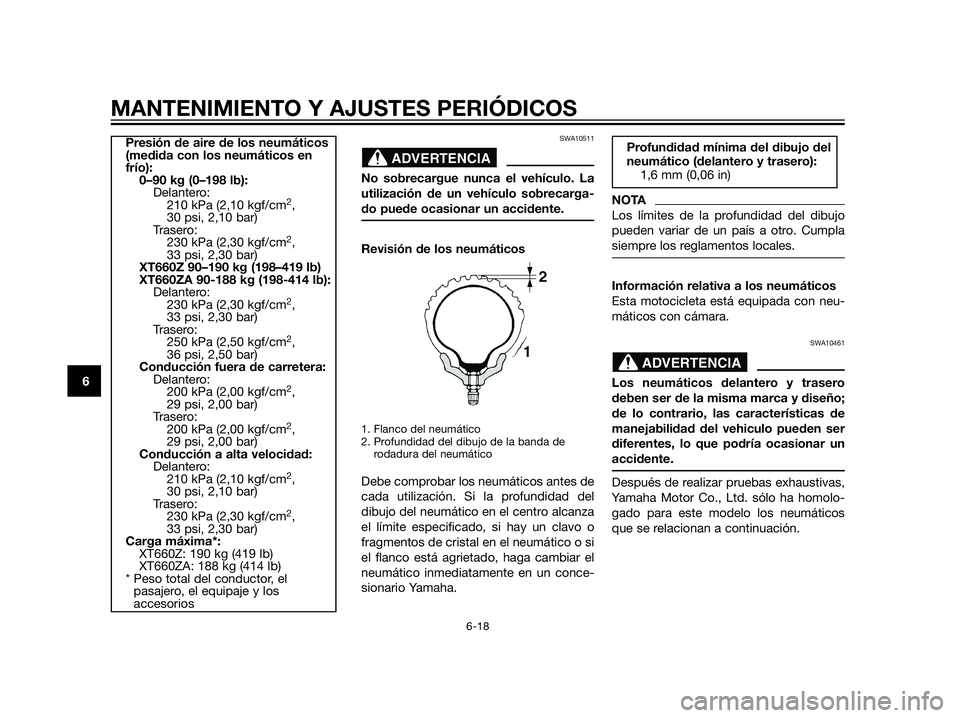 YAMAHA XT660Z 2013  Manuale de Empleo (in Spanish) SWA10511
No sobrecargue nunca el vehículo. La
utilización de un vehículo sobrecarga-
do puede ocasionar un accidente.
Revisión de los neumáticos
1. Flanco del neumático
2. Profundidad del dibujo
