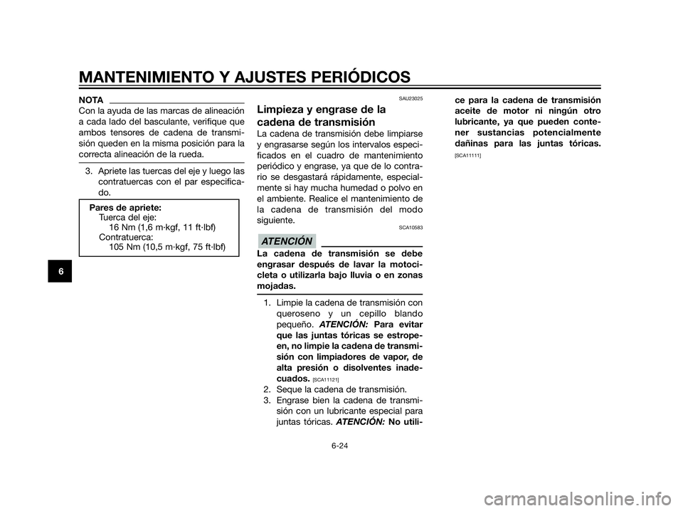 YAMAHA XT660Z 2013  Manuale de Empleo (in Spanish) NOTA
Con la ayuda de las marcas de alineación
a cada lado del basculante, verifique que
ambos tensores de cadena de transmi-
sión queden en la misma posición para la
correcta alineación de la rued