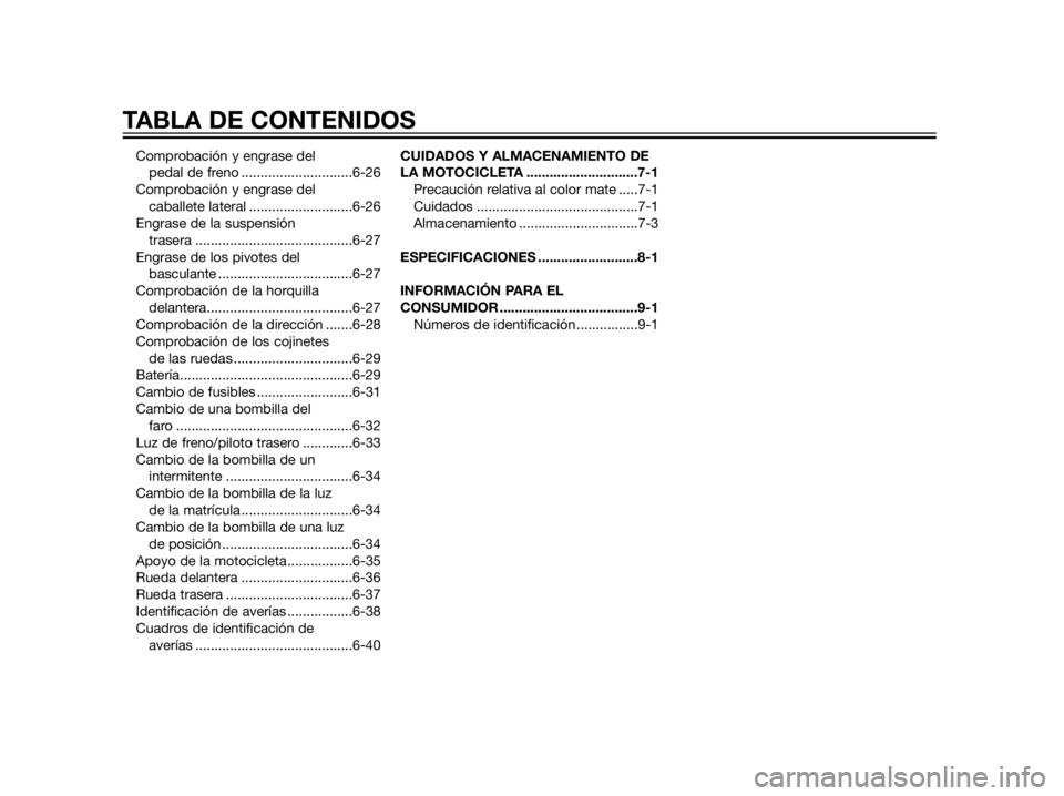 YAMAHA XT660Z 2013 Manuale de Empleo (in Spanish) Comprobación y engrase del
pedal de freno .............................6-26
Comprobación y engrase del
caballete lateral ...........................6-26
Engrase de la suspensión
trasera ........ YAMAHA XT660Z 2013 Manuale de Empleo (in Spanish) Comprobación y engrase del
pedal de freno .............................6-26
Comprobación y engrase del
caballete lateral ...........................6-26
Engrase de la suspensión
trasera ........
