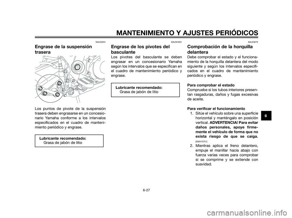 YAMAHA XT660Z 2013 Manuale de Empleo (in Spanish) SAU23251
Engrase de la suspensión
trasera
Los puntos de pivote de la suspensión
trasera deben engrasarse en un concesio-
nario Yamaha conforme a los intervalos
especificados en el cuadro de manteni- YAMAHA XT660Z 2013 Manuale de Empleo (in Spanish) SAU23251
Engrase de la suspensión
trasera
Los puntos de pivote de la suspensión
trasera deben engrasarse en un concesio-
nario Yamaha conforme a los intervalos
especificados en el cuadro de manteni-