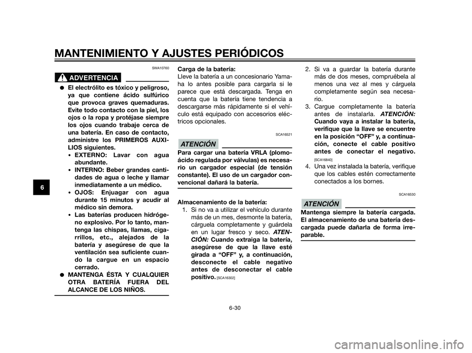 YAMAHA XT660Z 2013 Manuale de Empleo (in Spanish) SWA10760
El electrólito es tóxico y peligroso,
ya que contiene ácido sulfúrico
que provoca graves quemaduras.
Evite todo contacto con la piel, los
ojos o la ropa y protéjase siempre
los ojos cua YAMAHA XT660Z 2013 Manuale de Empleo (in Spanish) SWA10760
El electrólito es tóxico y peligroso,
ya que contiene ácido sulfúrico
que provoca graves quemaduras.
Evite todo contacto con la piel, los
ojos o la ropa y protéjase siempre
los ojos cua
