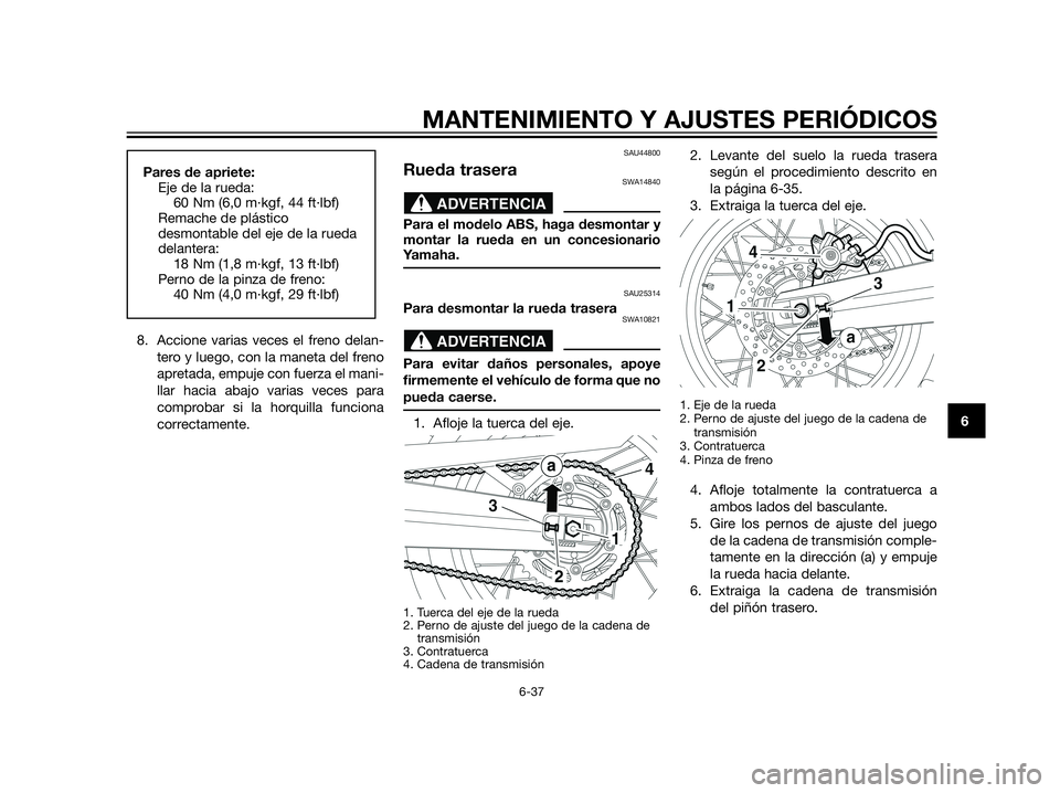 YAMAHA XT660Z 2013  Manuale de Empleo (in Spanish) 8. Accione varias veces el freno delan-
tero y luego, con la maneta del freno
apretada, empuje con fuerza el mani-
llar hacia abajo varias veces para
comprobar si la horquilla funciona
correctamente.

