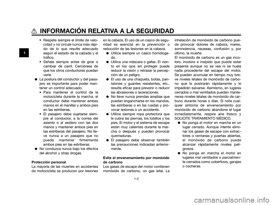 YAMAHA XT660Z 2013 Manuale de Empleo (in Spanish) • Respete siempre el límite de velo-
cidad y no circule nunca más rápi-
do de lo que resulte adecuado
según el estado de la calzada y el
tráfico.
• Señale siempre antes de girar o
cambiar de YAMAHA XT660Z 2013 Manuale de Empleo (in Spanish) • Respete siempre el límite de velo-
cidad y no circule nunca más rápi-
do de lo que resulte adecuado
según el estado de la calzada y el
tráfico.
• Señale siempre antes de girar o
cambiar de