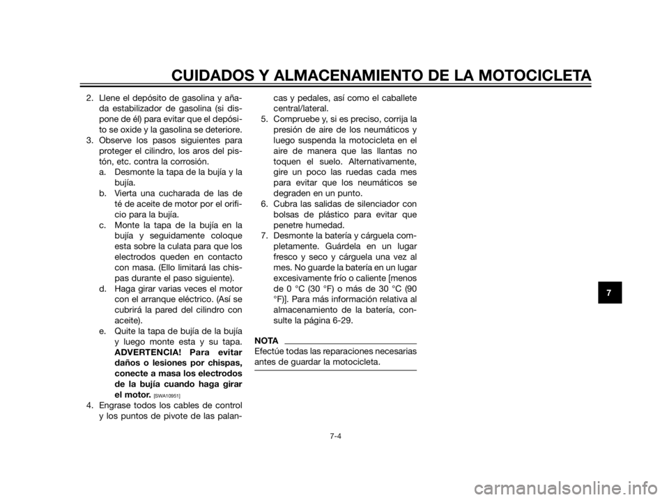 YAMAHA XT660Z 2013 Manuale de Empleo (in Spanish) 2. Llene el depósito de gasolina y aña-
da estabilizador de gasolina (si dis-
pone de él) para evitar que el depósi-
to se oxide y la gasolina se deteriore.
3. Observe los pasos siguientes para
pr YAMAHA XT660Z 2013 Manuale de Empleo (in Spanish) 2. Llene el depósito de gasolina y aña-
da estabilizador de gasolina (si dis-
pone de él) para evitar que el depósi-
to se oxide y la gasolina se deteriore.
3. Observe los pasos siguientes para
pr