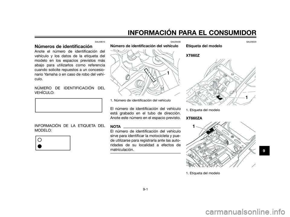 YAMAHA XT660Z 2013  Manuale de Empleo (in Spanish) SAU48610
Números de identificación
Anote el número de identificación del
vehículo y los datos de la etiqueta del
modelo en los espacios previstos más
abajo para utilizarlos como referencia
cuand