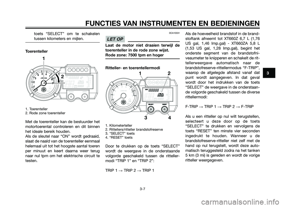 YAMAHA XT660Z 2012 Instructieboekje (in Dutch) toets “SELECT” om te schakelen
tussen kilometers en mijlen.
Toerenteller
1. Toerenteller
2. Rode zone toerenteller
Met de toerenteller kan de bestuurder het
motortoerental controleren en dit binn YAMAHA XT660Z 2012 Instructieboekje (in Dutch) toets “SELECT” om te schakelen
tussen kilometers en mijlen.
Toerenteller
1. Toerenteller
2. Rode zone toerenteller
Met de toerenteller kan de bestuurder het
motortoerental controleren en dit binn
