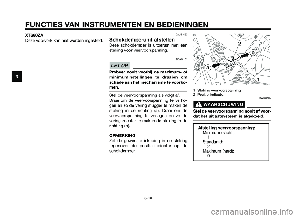 YAMAHA XT660Z 2012  Instructieboekje (in Dutch) XT660ZA
Deze voorvork kan niet worden ingesteld.DAUB1462
Schokdemperunit afstellen
Deze schokdemper is uitgerust met een
stelring voor veervoorspanning.
DCA10101
Probeer nooit voorbij de maximum- of
m