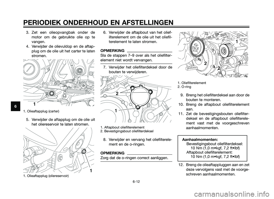YAMAHA XT660Z 2012  Instructieboekje (in Dutch) 3. Zet een olieopvangbak onder demotor om de gebruikte olie op te
vangen.
4. Verwijder de olievuldop en de aftap- plug om de olie uit het carter te laten
stromen.
1. Olieaftapplug (carter) 
5. Verwijd