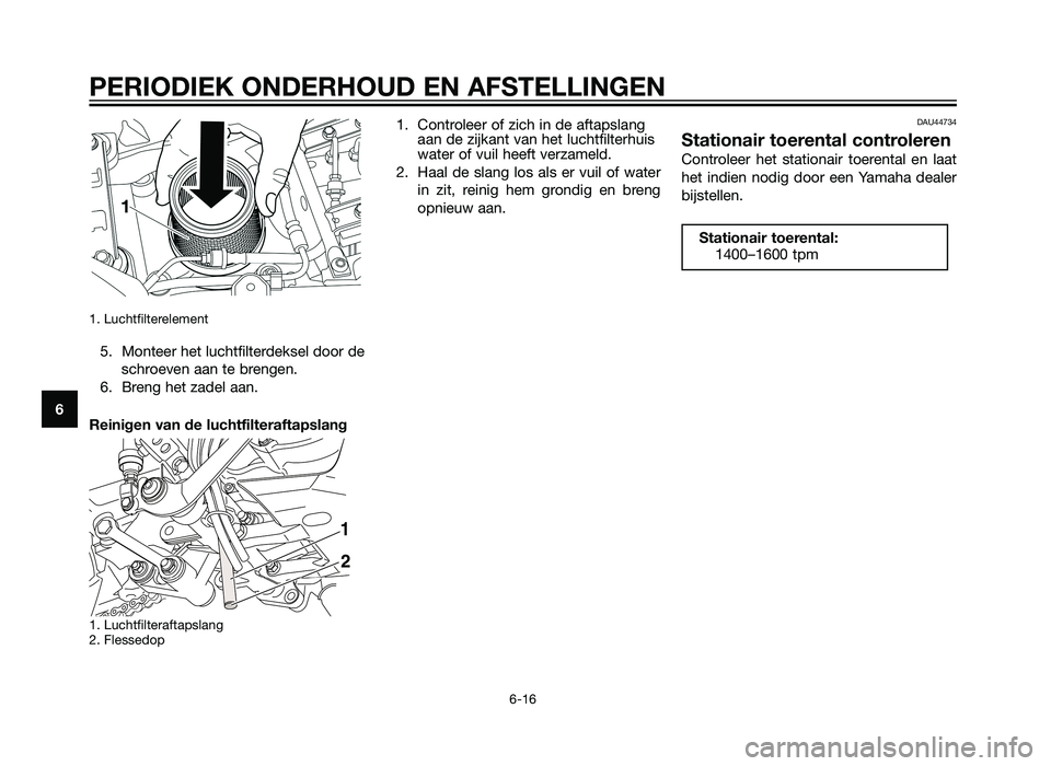 YAMAHA XT660Z 2012  Instructieboekje (in Dutch) 1. Luchtfilterelement 
5. Monteer het luchtfilterdeksel door deschroeven aan te brengen.
6. Breng het zadel aan.
Reinigen van de luchtfilteraftapslang
1. Luchtfilteraftapslang
2. Flessedop
1. Controle