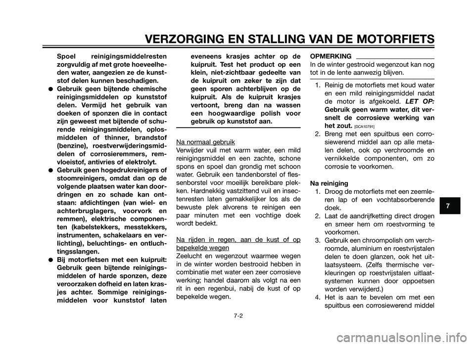 YAMAHA XT660Z 2012  Instructieboekje (in Dutch) Spoel reinigingsmiddelresten
zorgvuldig af met grote hoeveelhe-
den water, aangezien ze de kunst-
stof delen kunnen beschadigen.
�Gebruik geen bijtende chemische
reinigingsmiddelen op kunststof
delen.