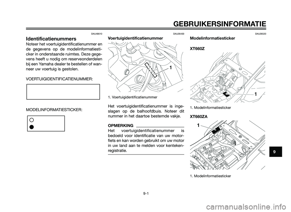 YAMAHA XT660Z 2012  Instructieboekje (in Dutch) DAU48610
Identificatienummers
Noteer het voertuigidentificatienummer en
de gegevens op de modelinformatiesti-
cker in onderstaande ruimtes. Deze gege-
vens heeft u nodig om reserveonderdelen
bij een Y
