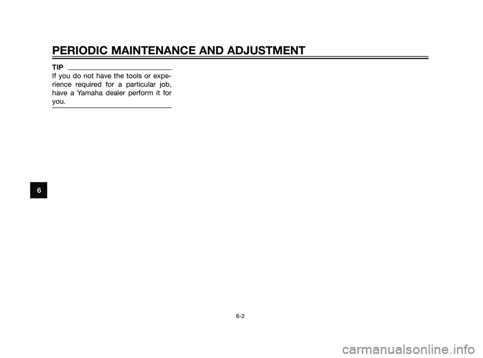 YAMAHA XT660Z 2011  Owners Manual TIP
If you do not have the tools or expe-
rience required for a particular job,
have a Yamaha dealer perform it for
you.
PERIODIC MAINTENANCE AND ADJUSTMENT
6-2
6
56P-F8199-E0  30/6/10  09:24  Página