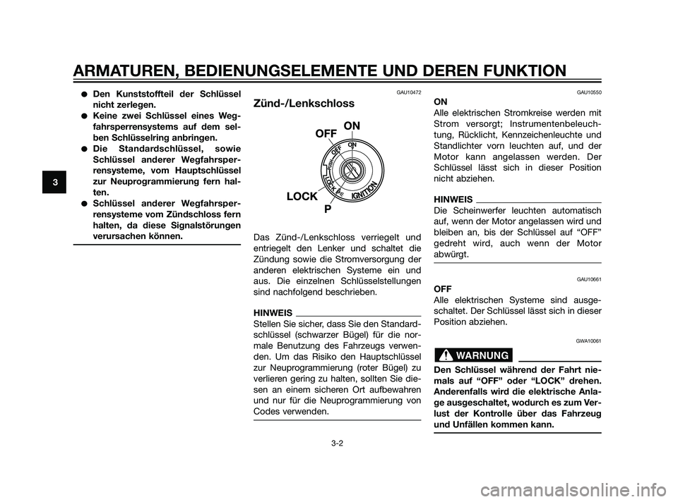 YAMAHA XT660Z 2011 Betriebsanleitungen (in German) Den Kunststoffteil der Schlüssel
nicht zerlegen.
Keine zwei Schlüssel eines Weg-
fahrsperrensystems auf dem sel-
ben Schlüsselring anbringen.
Die Standardschlüssel, sowie
Schlüssel anderer Weg YAMAHA XT660Z 2011 Betriebsanleitungen (in German) Den Kunststoffteil der Schlüssel
nicht zerlegen.
Keine zwei Schlüssel eines Weg-
fahrsperrensystems auf dem sel-
ben Schlüsselring anbringen.
Die Standardschlüssel, sowie
Schlüssel anderer Weg