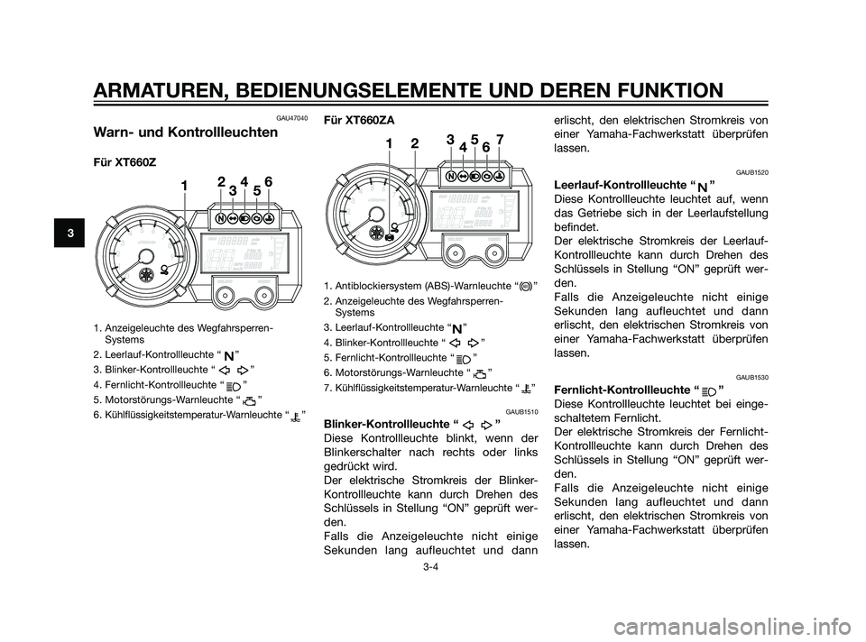 YAMAHA XT660Z 2011 Betriebsanleitungen (in German) GAU47040
Warn- und Kontrollleuchten
Für XT660Z
1. Anzeigeleuchte des Wegfahrsperren-
Systems
2. Leerlauf-Kontrollleuchte “ ”
3. Blinker-Kontrollleuchte “ ”
4. Fernlicht-Kontrollleuchte “ YAMAHA XT660Z 2011 Betriebsanleitungen (in German) GAU47040
Warn- und Kontrollleuchten
Für XT660Z
1. Anzeigeleuchte des Wegfahrsperren-
Systems
2. Leerlauf-Kontrollleuchte “ ”
3. Blinker-Kontrollleuchte “ ”
4. Fernlicht-Kontrollleuchte “