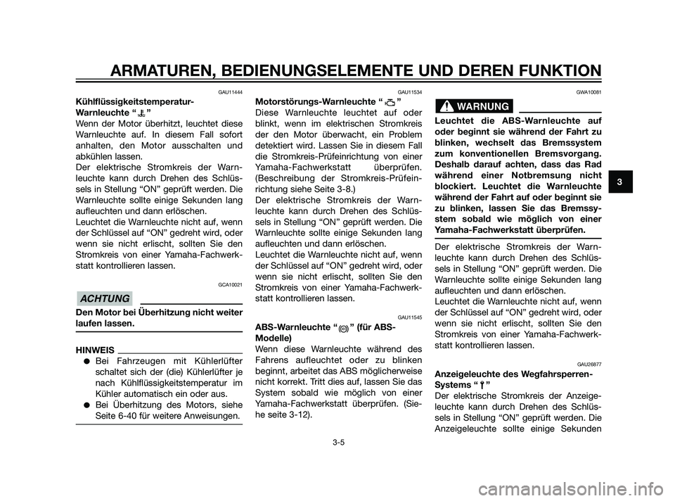YAMAHA XT660Z 2011 Betriebsanleitungen (in German) GAU11444
Kühlflüssigkeitstemperatur-
Warnleuchte “ ”
Wenn der Motor überhitzt, leuchtet diese
Warnleuchte auf. In diesem Fall sofort
anhalten, den Motor ausschalten und
abkühlen lassen.
Der el YAMAHA XT660Z 2011 Betriebsanleitungen (in German) GAU11444
Kühlflüssigkeitstemperatur-
Warnleuchte “ ”
Wenn der Motor überhitzt, leuchtet diese
Warnleuchte auf. In diesem Fall sofort
anhalten, den Motor ausschalten und
abkühlen lassen.
Der el