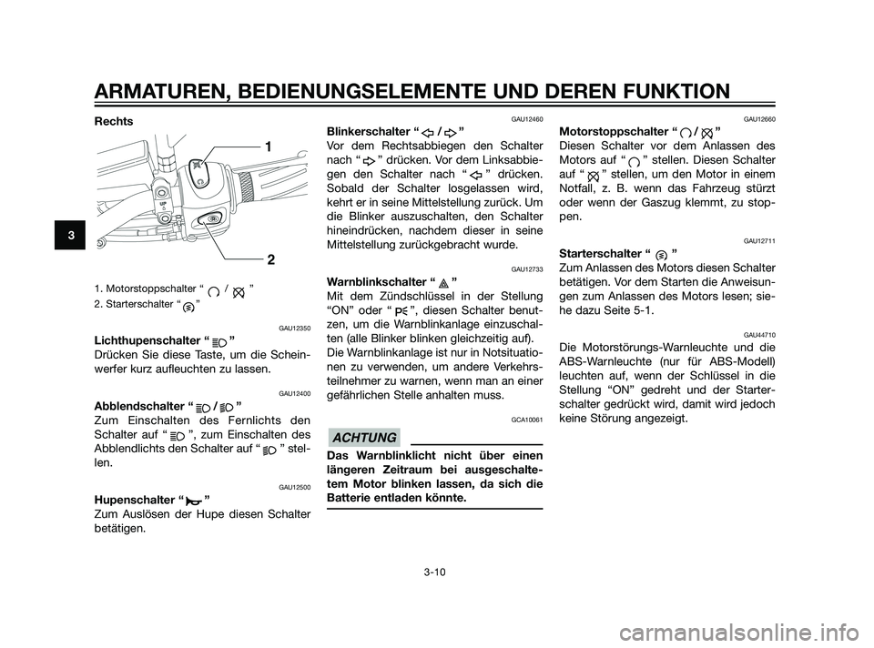 YAMAHA XT660Z 2011 Betriebsanleitungen (in German) Rechts
1. Motorstoppschalter “ / ”
2. Starterschalter “ ”
GAU12350
Lichthupenschalter “ ”
Drücken Sie diese Taste, um die Schein-
werfer kurz aufleuchten zu lassen.
GAU12400
Abblendschalt YAMAHA XT660Z 2011 Betriebsanleitungen (in German) Rechts
1. Motorstoppschalter “ / ”
2. Starterschalter “ ”
GAU12350
Lichthupenschalter “ ”
Drücken Sie diese Taste, um die Schein-
werfer kurz aufleuchten zu lassen.
GAU12400
Abblendschalt