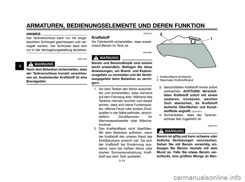 YAMAHA XT660Z 2011 Betriebsanleitungen (in German) HINWEIS
Der Tankverschluss kann nur mit einge-
stecktem Schlüssel geschlossen und ver-
riegelt werden. Der Schlüssel lässt sich
nur in der Verriegelungsstellung abziehen.
GWA11091
Nach dem Betanken YAMAHA XT660Z 2011 Betriebsanleitungen (in German) HINWEIS
Der Tankverschluss kann nur mit einge-
stecktem Schlüssel geschlossen und ver-
riegelt werden. Der Schlüssel lässt sich
nur in der Verriegelungsstellung abziehen.
GWA11091
Nach dem Betanken