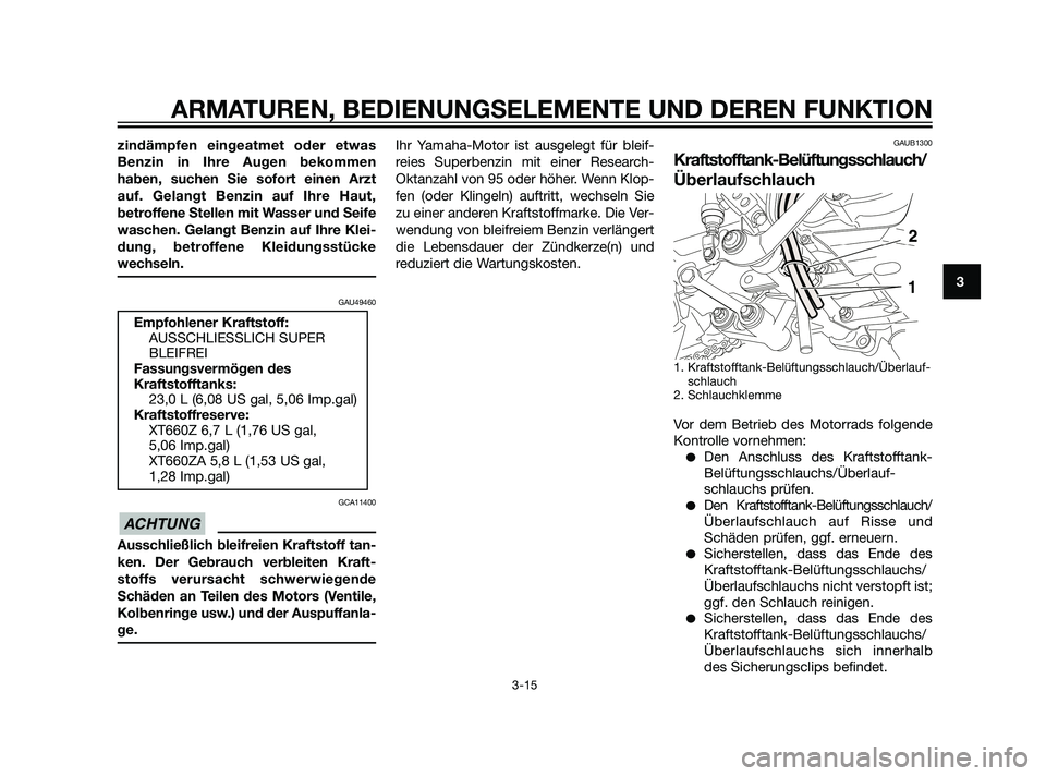 YAMAHA XT660Z 2011 Betriebsanleitungen (in German) zindämpfen eingeatmet oder etwas
Benzin in Ihre Augen bekommen
haben, suchen Sie sofort einen Arzt
auf. Gelangt Benzin auf Ihre Haut,
betroffene Stellen mit Wasser und Seife
waschen. Gelangt Benzin a YAMAHA XT660Z 2011 Betriebsanleitungen (in German) zindämpfen eingeatmet oder etwas
Benzin in Ihre Augen bekommen
haben, suchen Sie sofort einen Arzt
auf. Gelangt Benzin auf Ihre Haut,
betroffene Stellen mit Wasser und Seife
waschen. Gelangt Benzin a