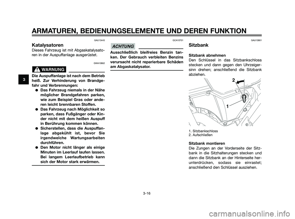 YAMAHA XT660Z 2011 Betriebsanleitungen (in German) GAU13445
Katalysatoren
Dieses Fahrzeug ist mit Abgaskatalysato-
ren in der Auspuffanlage ausgerüstet.
GWA10862
Die Auspuffanlage ist nach dem Betrieb
heiß. Zur Verhinderung von Brandge-
fahr und Ver YAMAHA XT660Z 2011 Betriebsanleitungen (in German) GAU13445
Katalysatoren
Dieses Fahrzeug ist mit Abgaskatalysato-
ren in der Auspuffanlage ausgerüstet.
GWA10862
Die Auspuffanlage ist nach dem Betrieb
heiß. Zur Verhinderung von Brandge-
fahr und Ver