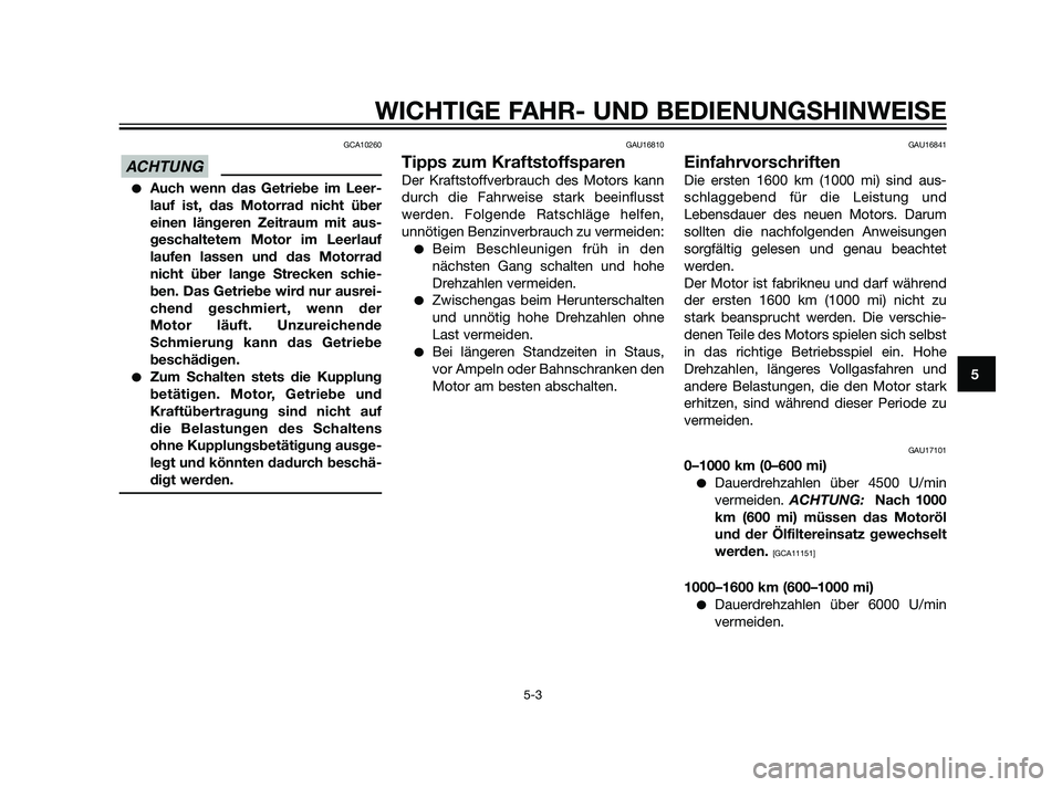 YAMAHA XT660Z 2011 Betriebsanleitungen (in German) GCA10260
Auch wenn das Getriebe im Leer-
lauf ist, das Motorrad nicht über
einen längeren Zeitraum mit aus-
geschaltetem Motor im Leerlauf
laufen lassen und das Motorrad
nicht über lange Strecken YAMAHA XT660Z 2011 Betriebsanleitungen (in German) GCA10260
Auch wenn das Getriebe im Leer-
lauf ist, das Motorrad nicht über
einen längeren Zeitraum mit aus-
geschaltetem Motor im Leerlauf
laufen lassen und das Motorrad
nicht über lange Strecken