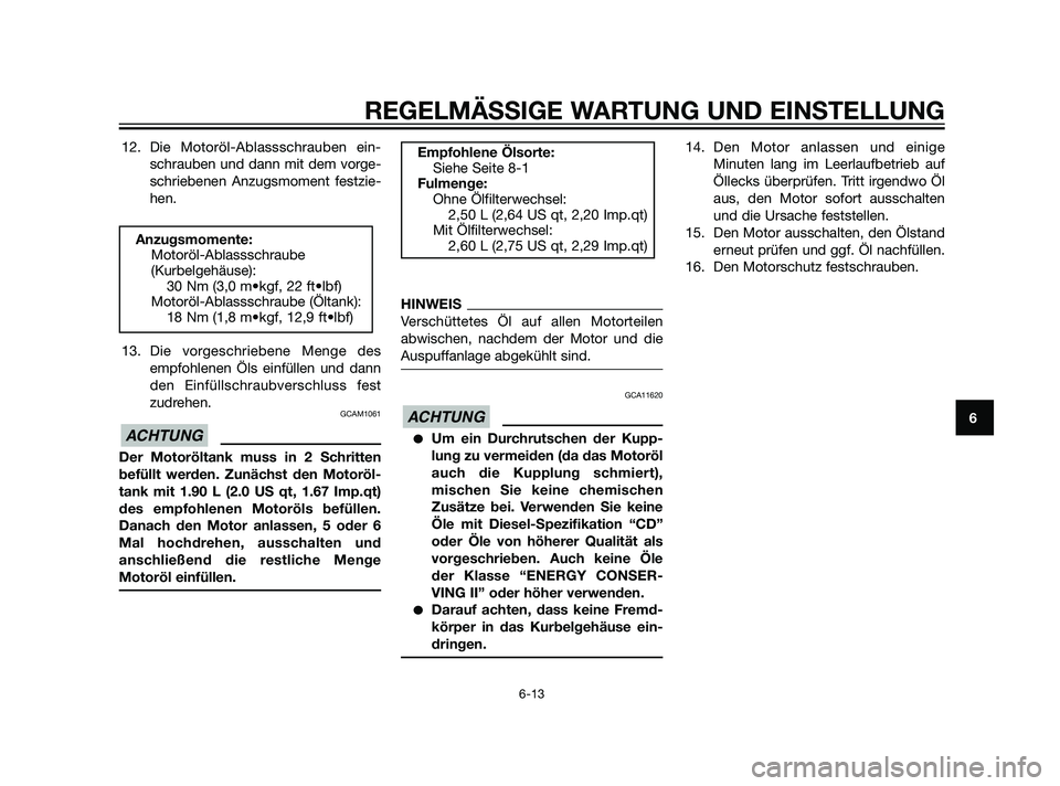 YAMAHA XT660Z 2011 Betriebsanleitungen (in German) 12. Die Motoröl-Ablassschrauben ein-
schrauben und dann mit dem vorge-
schriebenen Anzugsmoment festzie-
hen.
13. Die vorgeschriebene Menge des
empfohlenen Öls einfüllen und dann
den Einfüllschrau YAMAHA XT660Z 2011 Betriebsanleitungen (in German) 12. Die Motoröl-Ablassschrauben ein-
schrauben und dann mit dem vorge-
schriebenen Anzugsmoment festzie-
hen.
13. Die vorgeschriebene Menge des
empfohlenen Öls einfüllen und dann
den Einfüllschrau