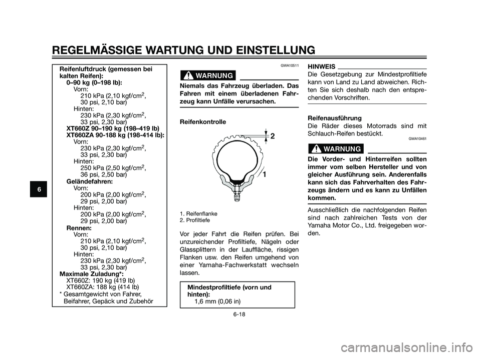 YAMAHA XT660Z 2011 Betriebsanleitungen (in German) GWA10511
Niemals das Fahrzeug überladen. Das
Fahren mit einem überladenen Fahr-
zeug kann Unfälle verursachen.
Reifenkontrolle
1. Reifenflanke
2. Profiltiefe
Vor jeder Fahrt die Reifen prüfen. Bei YAMAHA XT660Z 2011 Betriebsanleitungen (in German) GWA10511
Niemals das Fahrzeug überladen. Das
Fahren mit einem überladenen Fahr-
zeug kann Unfälle verursachen.
Reifenkontrolle
1. Reifenflanke
2. Profiltiefe
Vor jeder Fahrt die Reifen prüfen. Bei