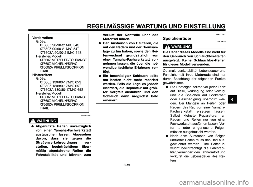 YAMAHA XT660Z 2011 Betriebsanleitungen (in German) GWA10570
Abgenutzte Reifen unverzüglich
von einer Yamaha-Fachwerkstatt
austauschen lassen. Abgesehen
davon, dass sie gegen die
Straßenverkehrsordnung ver-
stoßen, beeinträchtigen über-
mäßig a YAMAHA XT660Z 2011 Betriebsanleitungen (in German) GWA10570
Abgenutzte Reifen unverzüglich
von einer Yamaha-Fachwerkstatt
austauschen lassen. Abgesehen
davon, dass sie gegen die
Straßenverkehrsordnung ver-
stoßen, beeinträchtigen über-
mäßig a