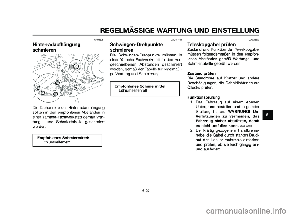 YAMAHA XT660Z 2011 Betriebsanleitungen (in German) GAU23251
Hinterradaufhängung
schmieren
Die Drehpunkte der Hinterradaufhängung
sollten in den empfohlenen Abständen in
einer Yamaha-Fachwerkstatt gemäß War-
tungs- und Schmiertabelle geschmiert
we YAMAHA XT660Z 2011 Betriebsanleitungen (in German) GAU23251
Hinterradaufhängung
schmieren
Die Drehpunkte der Hinterradaufhängung
sollten in den empfohlenen Abständen in
einer Yamaha-Fachwerkstatt gemäß War-
tungs- und Schmiertabelle geschmiert
we