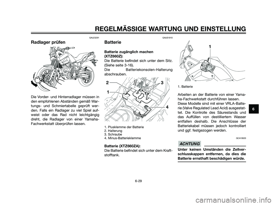 YAMAHA XT660Z 2011 Betriebsanleitungen (in German) GAU23291
Radlager prüfen
Die Vorder- und Hinterradlager müssen in
den empfohlenen Abständen gemäß War-
tungs- und Schmiertabelle geprüft wer-
den. Falls ein Radlager zu viel Spiel auf-
weist ode YAMAHA XT660Z 2011 Betriebsanleitungen (in German) GAU23291
Radlager prüfen
Die Vorder- und Hinterradlager müssen in
den empfohlenen Abständen gemäß War-
tungs- und Schmiertabelle geprüft wer-
den. Falls ein Radlager zu viel Spiel auf-
weist ode