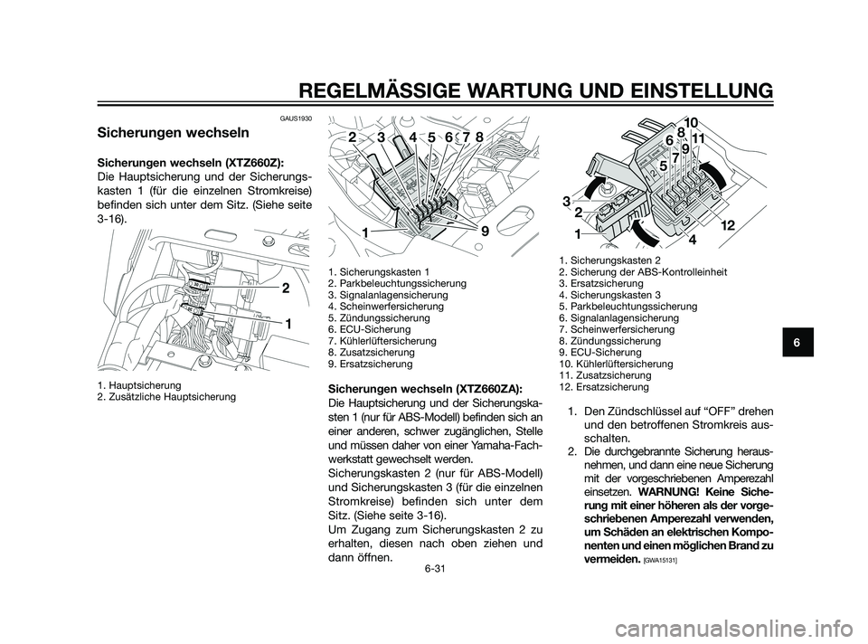 YAMAHA XT660Z 2011 Betriebsanleitungen (in German) GAUS1930
Sicherungen wechseln
Sicherungen wechseln (XTZ660Z):
Die Hauptsicherung und der Sicherungs-
kasten 1 (für die einzelnen Stromkreise)
befinden sich unter dem Sitz. (Siehe seite
3-16).
1. Hau YAMAHA XT660Z 2011 Betriebsanleitungen (in German) GAUS1930
Sicherungen wechseln
Sicherungen wechseln (XTZ660Z):
Die Hauptsicherung und der Sicherungs-
kasten 1 (für die einzelnen Stromkreise)
befinden sich unter dem Sitz. (Siehe seite
3-16).
1. Hau