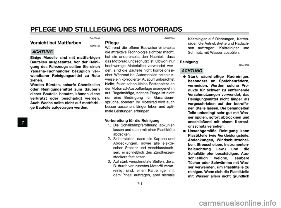 YAMAHA XT660Z 2011 Betriebsanleitungen (in German) GAU37833
Vorsicht bei MattfarbenGCA15192
Einige Modelle sind mit mattfarbigen
Bauteilen ausgestattet. Vor der Reini-
gung des Fahrzeugs sollten Sie einen
Yamaha-Fachhändler bezüglich ver-
wendbarer YAMAHA XT660Z 2011 Betriebsanleitungen (in German) GAU37833
Vorsicht bei MattfarbenGCA15192
Einige Modelle sind mit mattfarbigen
Bauteilen ausgestattet. Vor der Reini-
gung des Fahrzeugs sollten Sie einen
Yamaha-Fachhändler bezüglich ver-
wendbarer