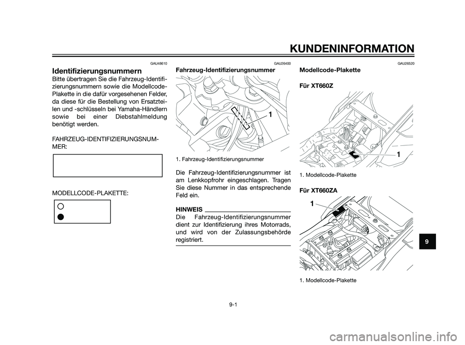 YAMAHA XT660Z 2011  Betriebsanleitungen (in German) GAU48610
Identifizierungsnummern
Bitte übertragen Sie die Fahrzeug-Identifi-
zierungsnummern sowie die Modellcode-
Plakette in die dafür vorgesehenen Felder,
da diese für die Bestellung von Ersatzt