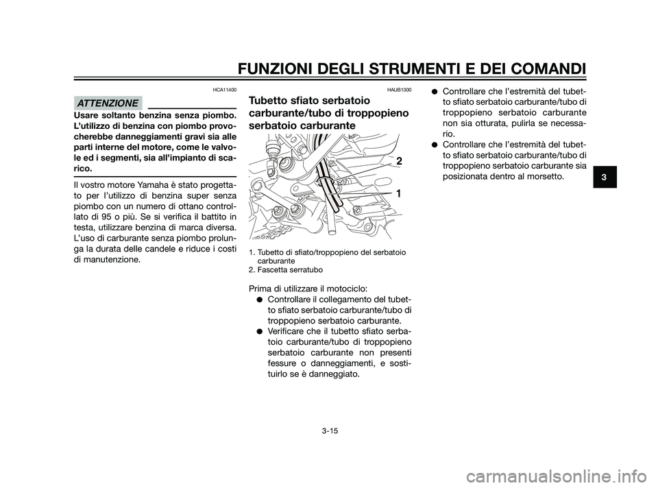 YAMAHA XT660Z 2011 Manuale duso (in Italian) HCA11400
Usare soltanto benzina senza piombo.
L’utilizzo di benzina con piombo provo-
cherebbe danneggiamenti gravi sia alle
parti interne del motore, come le valvo-
le ed i segmenti, sia all’impi YAMAHA XT660Z 2011 Manuale duso (in Italian) HCA11400
Usare soltanto benzina senza piombo.
L’utilizzo di benzina con piombo provo-
cherebbe danneggiamenti gravi sia alle
parti interne del motore, come le valvo-
le ed i segmenti, sia all’impi