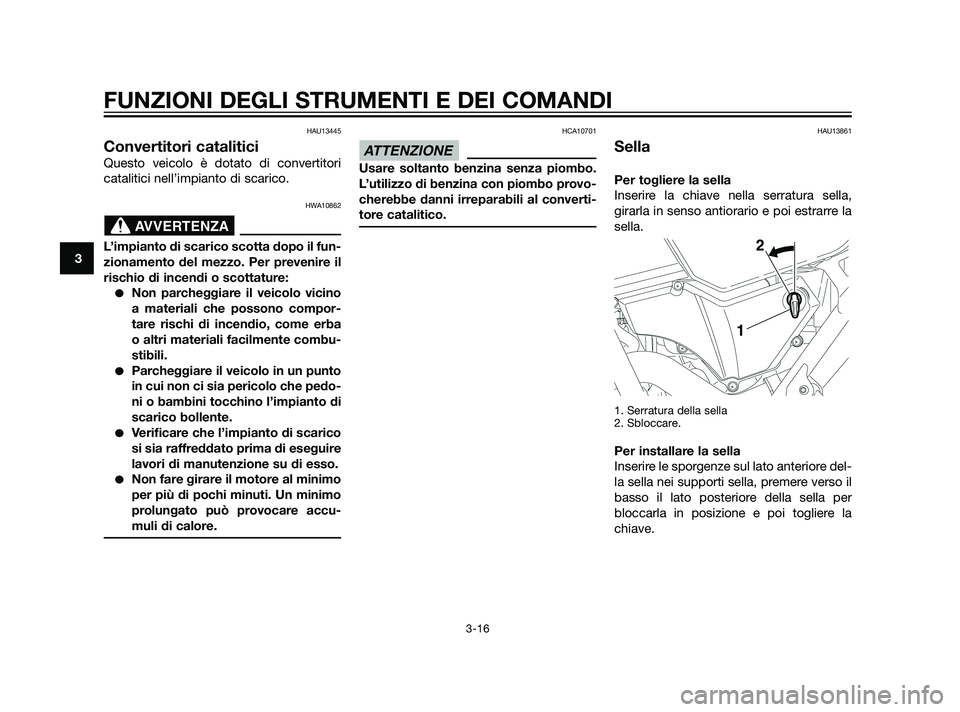 YAMAHA XT660Z 2011 Manuale duso (in Italian) HAU13445
Convertitori catalitici
Questo veicolo è dotato di convertitori
catalitici nell’impianto di scarico.
HWA10862
L’impianto di scarico scotta dopo il fun-
zionamento del mezzo. Per prevenir YAMAHA XT660Z 2011 Manuale duso (in Italian) HAU13445
Convertitori catalitici
Questo veicolo è dotato di convertitori
catalitici nell’impianto di scarico.
HWA10862
L’impianto di scarico scotta dopo il fun-
zionamento del mezzo. Per prevenir
