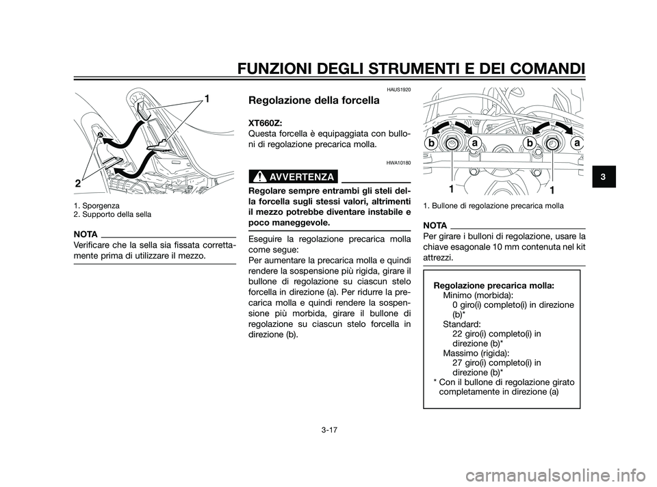 YAMAHA XT660Z 2011 Manuale duso (in Italian) 1. Sporgenza
2. Supporto della sella
NOTA
Verificare che la sella sia fissata corretta-
mente prima di utilizzare il mezzo.
HAUS1920
Regolazione della forcella
XT660Z:
Questa forcella è equipaggiata YAMAHA XT660Z 2011 Manuale duso (in Italian) 1. Sporgenza
2. Supporto della sella
NOTA
Verificare che la sella sia fissata corretta-
mente prima di utilizzare il mezzo.
HAUS1920
Regolazione della forcella
XT660Z:
Questa forcella è equipaggiata