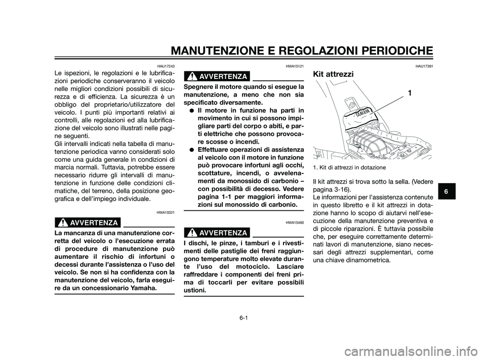 YAMAHA XT660Z 2011 Manuale duso (in Italian) MANUTENZIONE E REGOLAZIONI PERIODICHE
6-1
6
HAU17243
Le ispezioni, le regolazioni e le lubrifica-
zioni periodiche conserveranno il veicolo
nelle migliori condizioni possibili di sicu-
rezza e di effi YAMAHA XT660Z 2011 Manuale duso (in Italian) MANUTENZIONE E REGOLAZIONI PERIODICHE
6-1
6
HAU17243
Le ispezioni, le regolazioni e le lubrifica-
zioni periodiche conserveranno il veicolo
nelle migliori condizioni possibili di sicu-
rezza e di effi