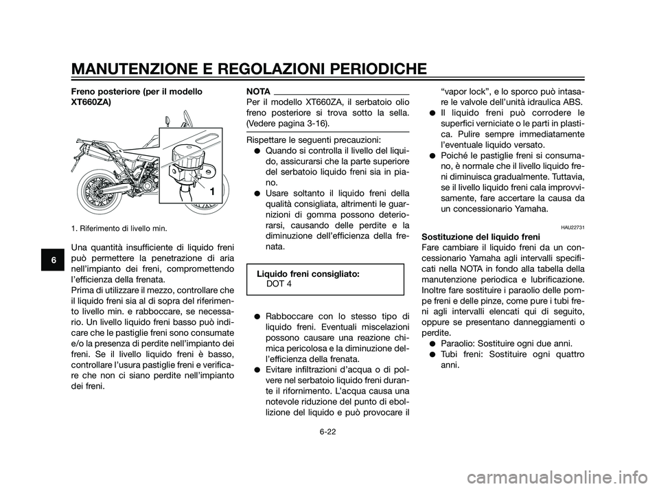 YAMAHA XT660Z 2011 Manuale duso (in Italian) Freno posteriore (per il modello
XT660ZA)
1. Riferimento di livello min.
Una quantità insufficiente di liquido freni
può permettere la penetrazione di aria
nell’impianto dei freni, compromettendo
YAMAHA XT660Z 2011 Manuale duso (in Italian) Freno posteriore (per il modello
XT660ZA)
1. Riferimento di livello min.
Una quantità insufficiente di liquido freni
può permettere la penetrazione di aria
nell’impianto dei freni, compromettendo
