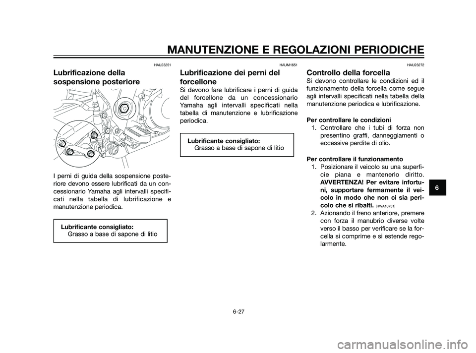 YAMAHA XT660Z 2011 Manuale duso (in Italian) HAU23251
Lubrificazione della
sospensione posteriore
I perni di guida della sospensione poste-
riore devono essere lubrificati da un con-
cessionario Yamaha agli intervalli specifi-
cati nella tabella YAMAHA XT660Z 2011 Manuale duso (in Italian) HAU23251
Lubrificazione della
sospensione posteriore
I perni di guida della sospensione poste-
riore devono essere lubrificati da un con-
cessionario Yamaha agli intervalli specifi-
cati nella tabella