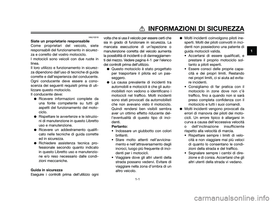 YAMAHA XT660Z 2011 Manuale duso (in Italian) HAU10318
Siate un proprietario responsabile
Come proprietari del veicolo, siete
responsabili del funzionamento in sicurez-
za e corretto del vostro motociclo.
I motocicli sono veicoli con due ruote in YAMAHA XT660Z 2011 Manuale duso (in Italian) HAU10318
Siate un proprietario responsabile
Come proprietari del veicolo, siete
responsabili del funzionamento in sicurez-
za e corretto del vostro motociclo.
I motocicli sono veicoli con due ruote in