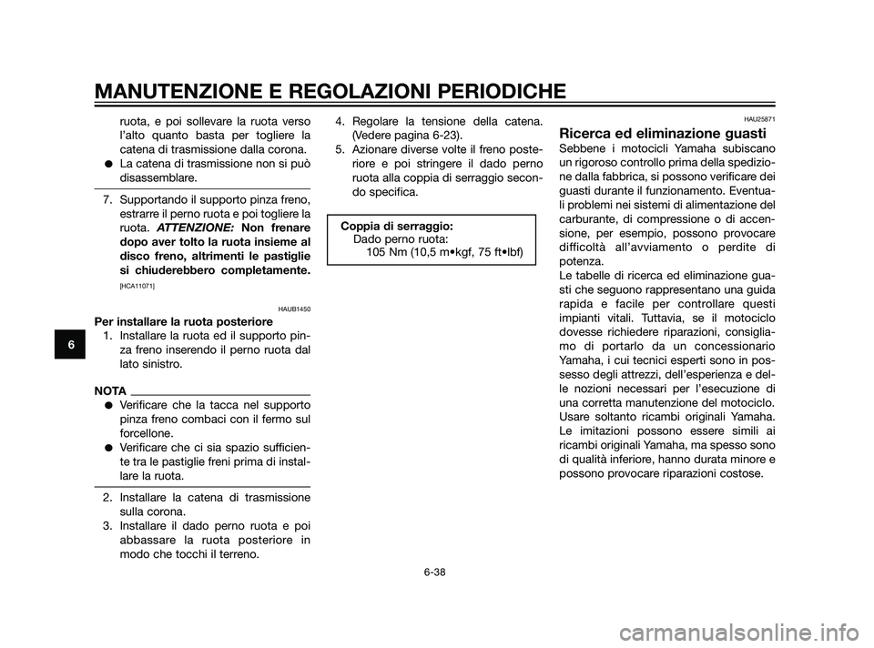 YAMAHA XT660Z 2011 Manuale duso (in Italian) ruota, e poi sollevare la ruota verso
l’alto quanto basta per togliere la
catena di trasmissione dalla corona.
La catena di trasmissione non si può
disassemblare.
7. Supportando il supporto pinza YAMAHA XT660Z 2011 Manuale duso (in Italian) ruota, e poi sollevare la ruota verso
l’alto quanto basta per togliere la
catena di trasmissione dalla corona.
La catena di trasmissione non si può
disassemblare.
7. Supportando il supporto pinza