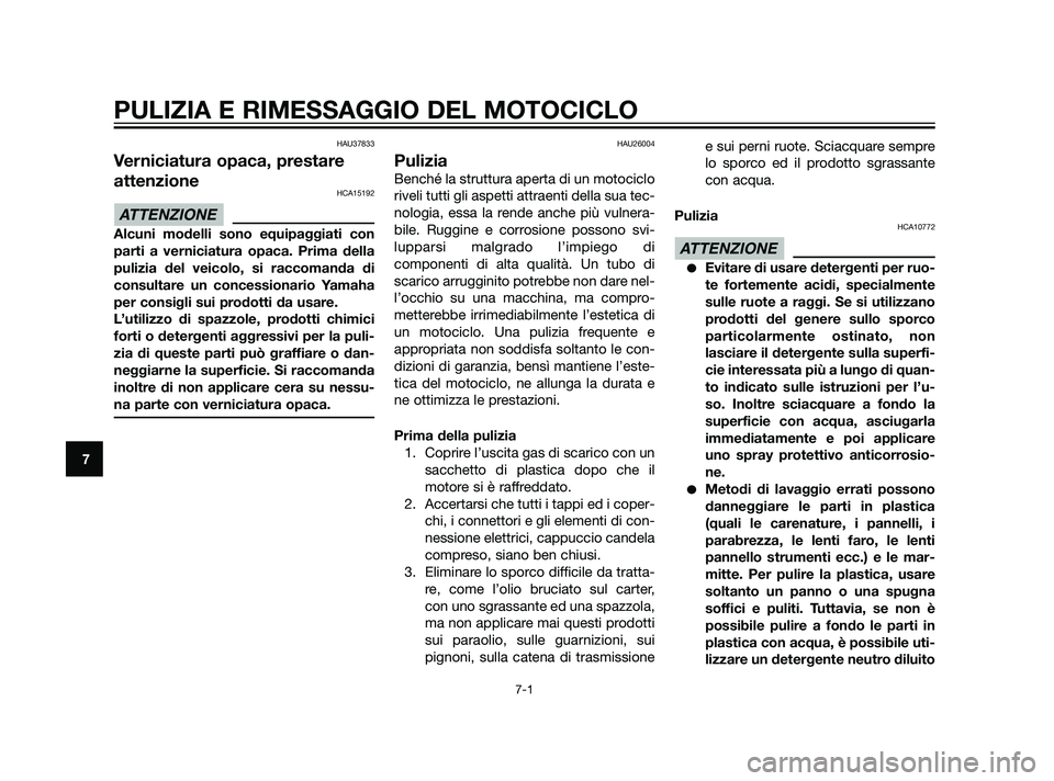 YAMAHA XT660Z 2011 Manuale duso (in Italian) HAU37833
Verniciatura opaca, prestare
attenzione
HCA15192
Alcuni modelli sono equipaggiati con
parti a verniciatura opaca. Prima della
pulizia del veicolo, si raccomanda di
consultare un concessionari YAMAHA XT660Z 2011 Manuale duso (in Italian) HAU37833
Verniciatura opaca, prestare
attenzione
HCA15192
Alcuni modelli sono equipaggiati con
parti a verniciatura opaca. Prima della
pulizia del veicolo, si raccomanda di
consultare un concessionari