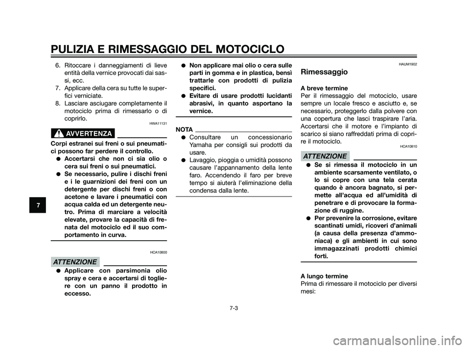 YAMAHA XT660Z 2011 Manuale duso (in Italian) PULIZIA E RIMESSAGGIO DEL MOTOCICLO
7-3
7
6. Ritoccare i danneggiamenti di lieve
entità della vernice provocati dai sas-
si, ecc.
7. Applicare della cera su tutte le super-
fici verniciate.
8. Lascia YAMAHA XT660Z 2011 Manuale duso (in Italian) PULIZIA E RIMESSAGGIO DEL MOTOCICLO
7-3
7
6. Ritoccare i danneggiamenti di lieve
entità della vernice provocati dai sas-
si, ecc.
7. Applicare della cera su tutte le super-
fici verniciate.
8. Lascia