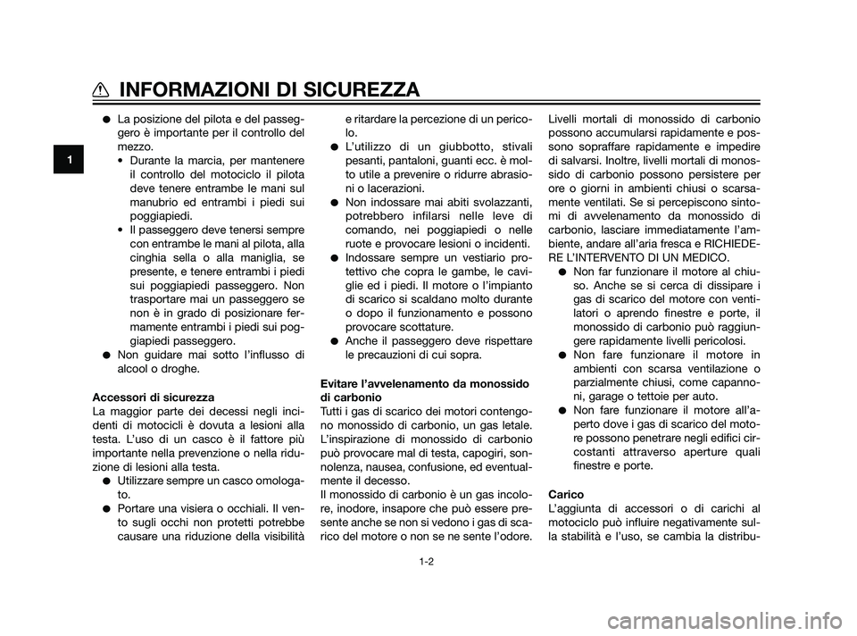 YAMAHA XT660Z 2011 Manuale duso (in Italian) La posizione del pilota e del passeg-
gero è importante per il controllo del
mezzo.
• Durante la marcia, per mantenere
il controllo del motociclo il pilota
deve tenere entrambe le mani sul
manubri YAMAHA XT660Z 2011 Manuale duso (in Italian) La posizione del pilota e del passeg-
gero è importante per il controllo del
mezzo.
• Durante la marcia, per mantenere
il controllo del motociclo il pilota
deve tenere entrambe le mani sul
manubri
