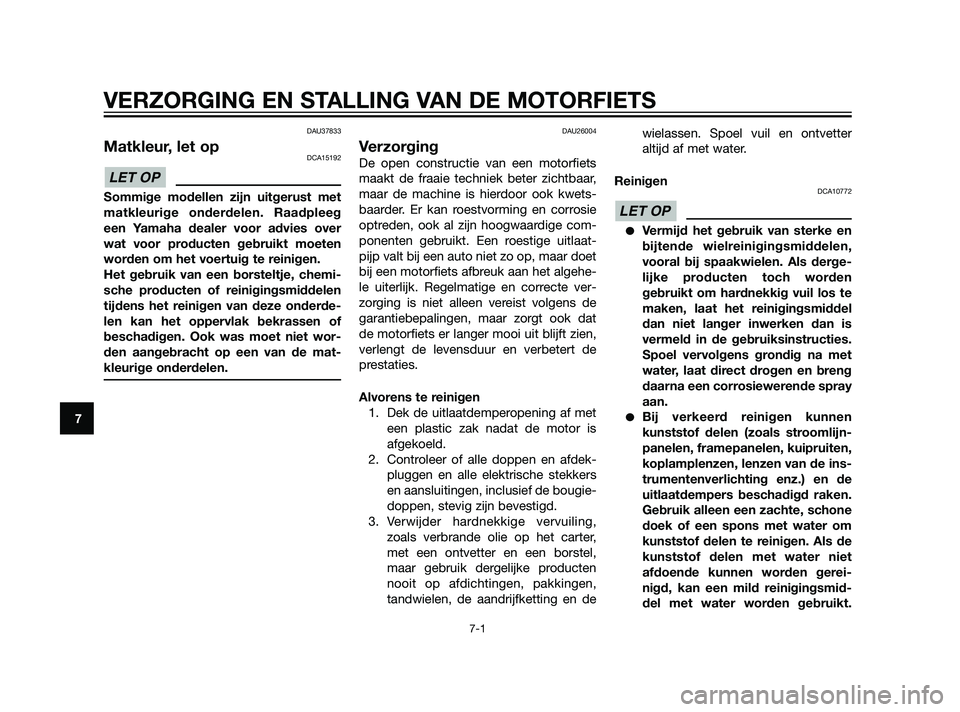 YAMAHA XT660Z 2011 Instructieboekje (in Dutch) DAU37833
Matkleur, let opDCA15192
Sommige modellen zijn uitgerust met
matkleurige onderdelen. Raadpleeg
een Yamaha dealer voor advies over
wat voor producten gebruikt moeten
worden om het voertuig te YAMAHA XT660Z 2011 Instructieboekje (in Dutch) DAU37833
Matkleur, let opDCA15192
Sommige modellen zijn uitgerust met
matkleurige onderdelen. Raadpleeg
een Yamaha dealer voor advies over
wat voor producten gebruikt moeten
worden om het voertuig te